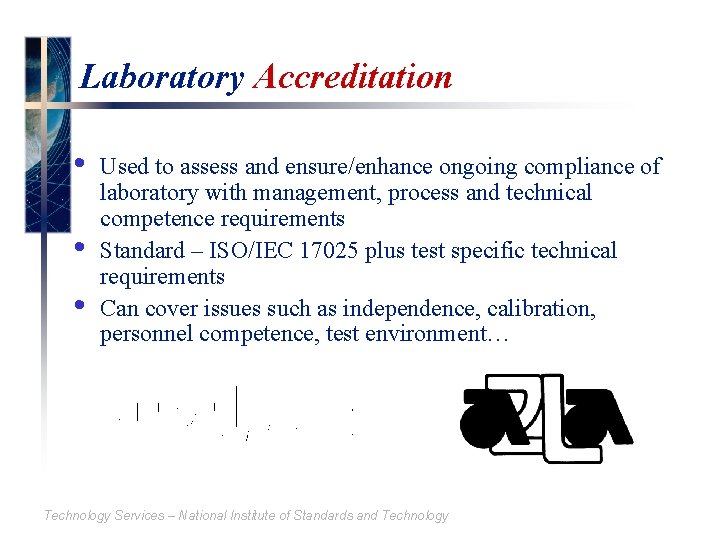 Laboratory Accreditation • • • Used to assess and ensure/enhance ongoing compliance of laboratory