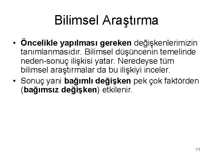 Bilimsel Araştırma • Öncelikle yapılması gereken değişkenlerimizin tanımlanmasıdır. Bilimsel düşüncenin temelinde neden-sonuç ilişkisi yatar.