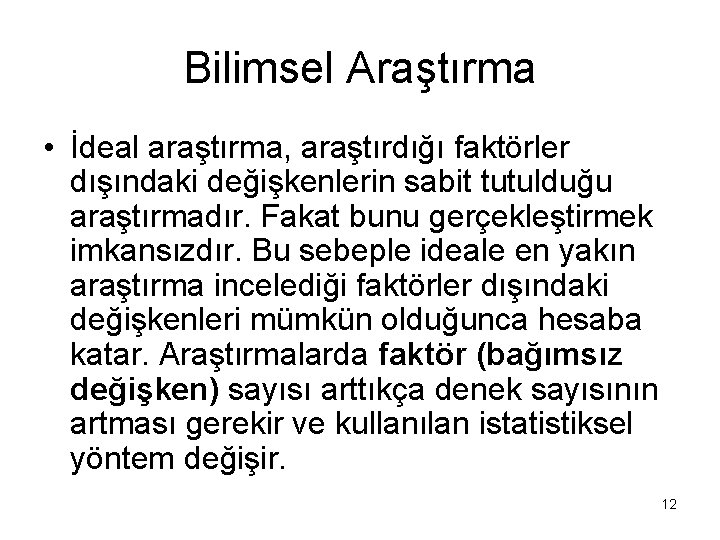 Bilimsel Araştırma • İdeal araştırma, araştırdığı faktörler dışındaki değişkenlerin sabit tutulduğu araştırmadır. Fakat bunu