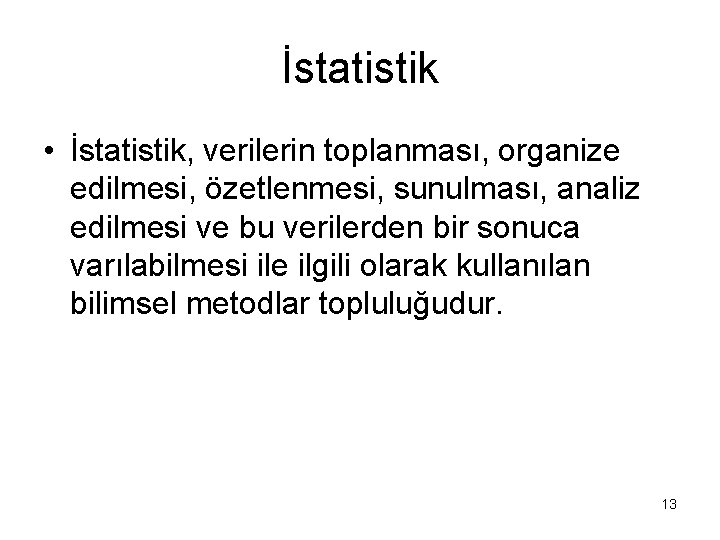 İstatistik • İstatistik, verilerin toplanması, organize edilmesi, özetlenmesi, sunulması, analiz edilmesi ve bu verilerden