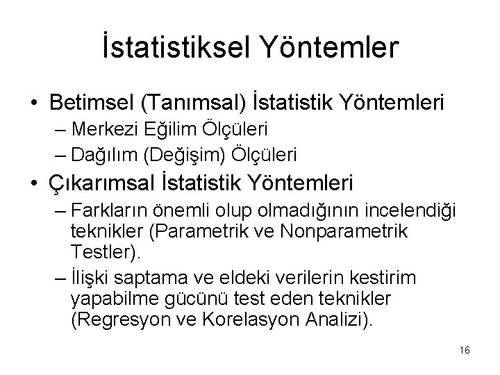 İstatistiksel Yöntemler • Betimsel (Tanımsal) İstatistik Yöntemleri – Merkezi Eğilim Ölçüleri – Dağılım (Değişim)