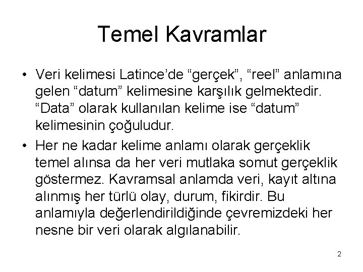 Temel Kavramlar • Veri kelimesi Latince’de “gerçek”, “reel” anlamına gelen “datum” kelimesine karşılık gelmektedir.