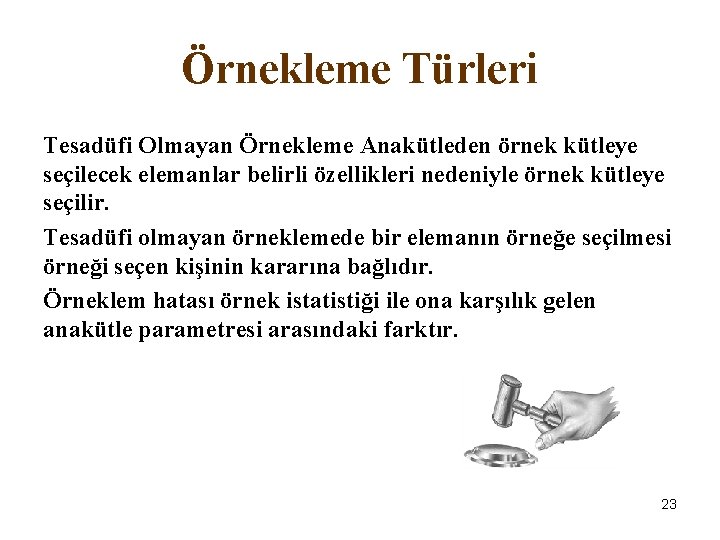 Örnekleme Türleri Tesadüfi Olmayan Örnekleme Anakütleden örnek kütleye seçilecek elemanlar belirli özellikleri nedeniyle örnek