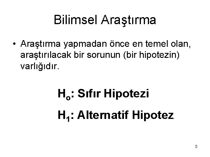 Bilimsel Araştırma • Araştırma yapmadan önce en temel olan, araştırılacak bir sorunun (bir hipotezin)