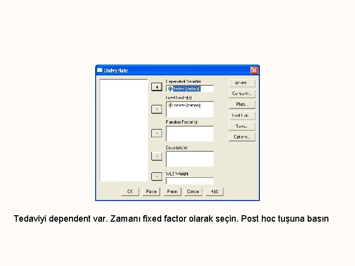 Tedaviyi dependent var. Zamanı fixed factor olarak seçin. Post hoc tuşuna basın 