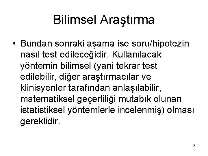 Bilimsel Araştırma • Bundan sonraki aşama ise soru/hipotezin nasıl test edileceğidir. Kullanılacak yöntemin bilimsel