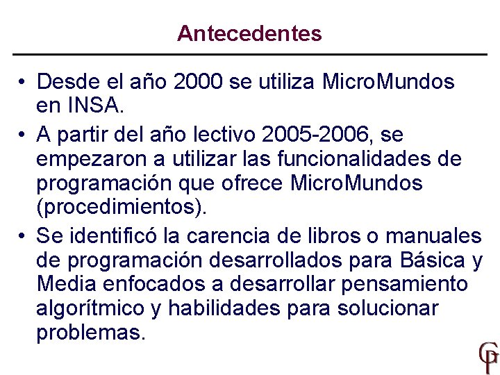 Antecedentes • Desde el año 2000 se utiliza Micro. Mundos en INSA. • A