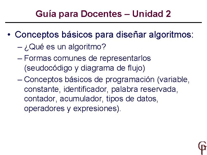 Guía para Docentes – Unidad 2 • Conceptos básicos para diseñar algoritmos: – ¿Qué