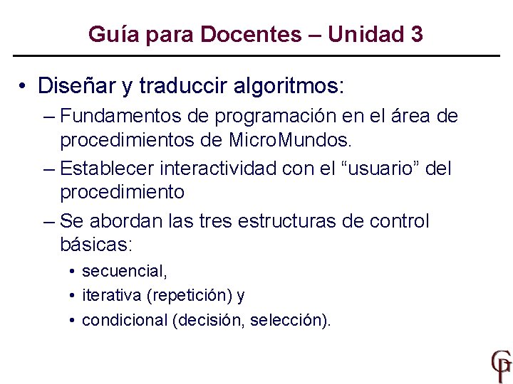 Guía para Docentes – Unidad 3 • Diseñar y traduccir algoritmos: – Fundamentos de