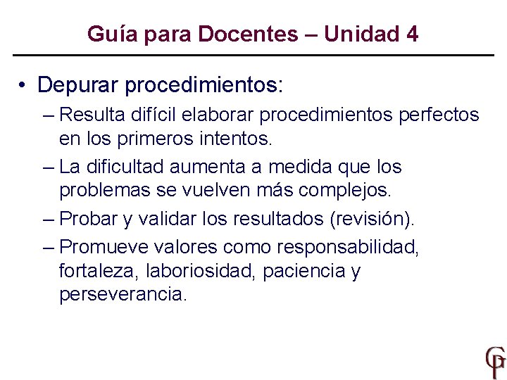 Guía para Docentes – Unidad 4 • Depurar procedimientos: – Resulta difícil elaborar procedimientos