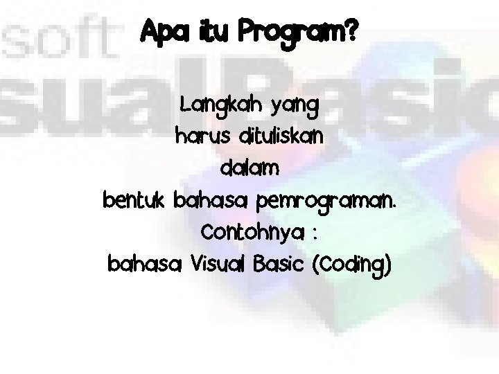 Apa itu Program? Langkah yang harus dituliskan dalam bentuk bahasa pemrograman. Contohnya : bahasa