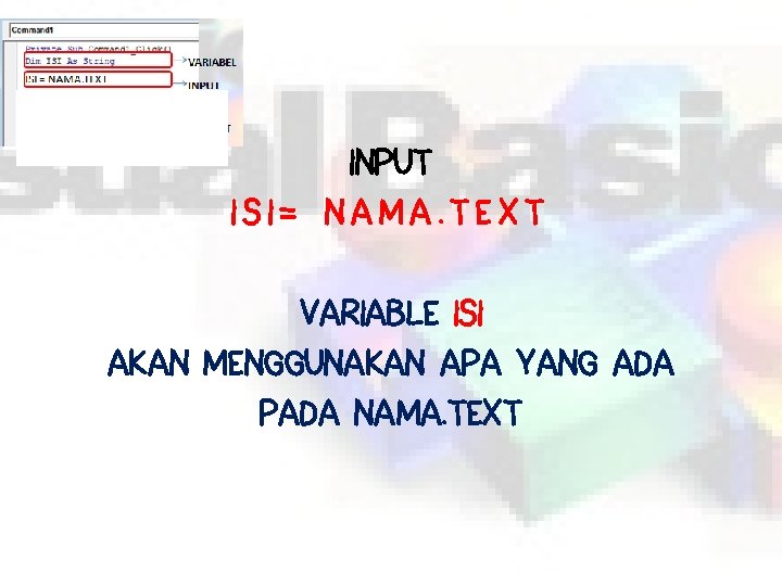 INPUT ISI= NAMA. TEXT VARIABLE ISI AKAN MENGGUNAKAN APA YANG ADA PADA NAMA. TEXT