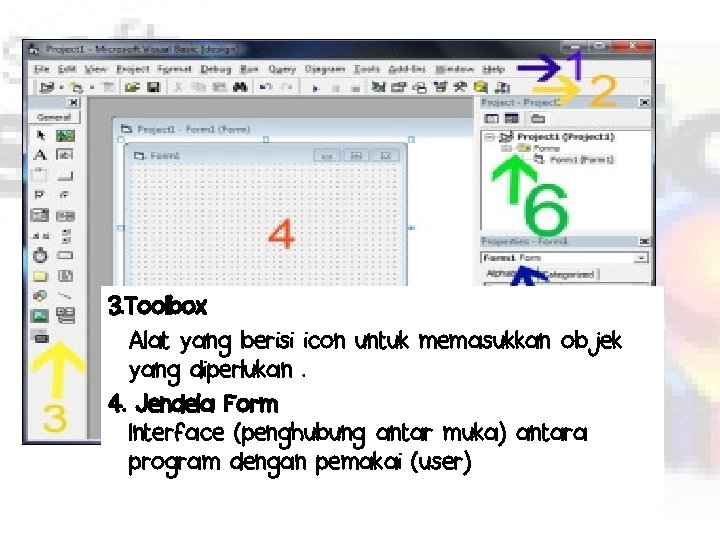 3. Toolbox Alat yang berisi icon untuk memasukkan objek yang diperlukan. 4. Jendela Form