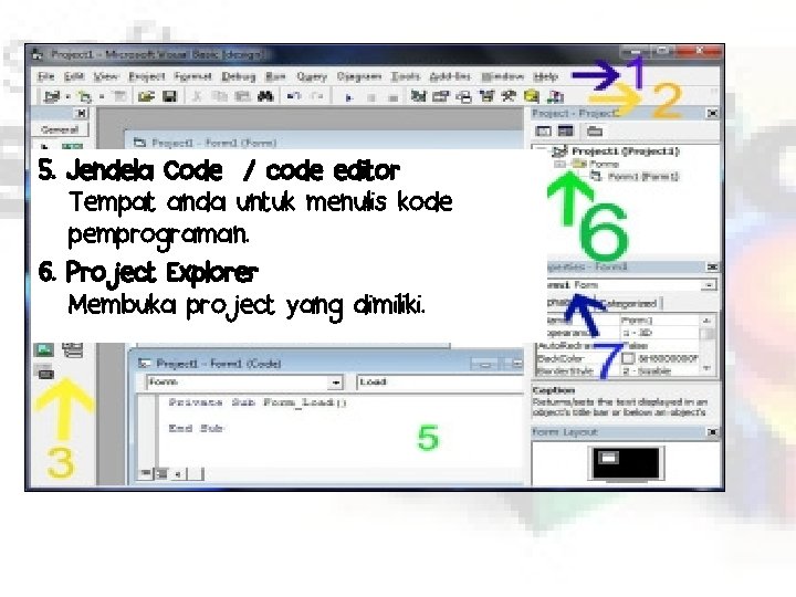 5. Jendela Code / code editor Tempat anda untuk menulis kode pemprograman. 6. Project