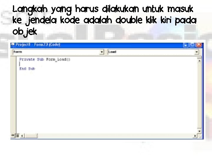 Langkah yang harus dilakukan untuk masuk ke jendela kode adalah double klik kiri pada
