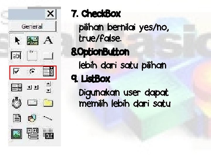 7. Check. Box pilihan bernilai yes/no, true/false. 8. Option. Button lebih dari satu pilihan