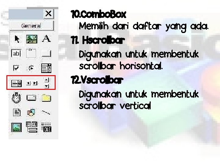 10. Combo. Box Memilih dari daftar yang ada. 11. Hscrollbar Digunakan untuk membentuk scrollbar