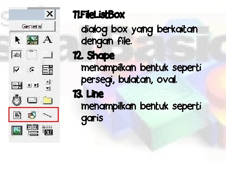 11. File. List. Box dialog box yang berkaitan dengan file. 12. Shape menampilkan bentuk