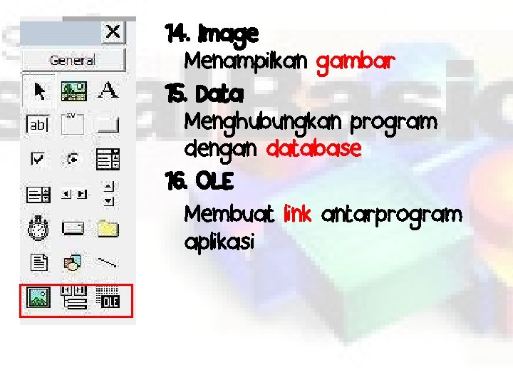 14. Image Menampilkan gambar 15. Data Menghubungkan program dengan database 16. OLE Membuat link
