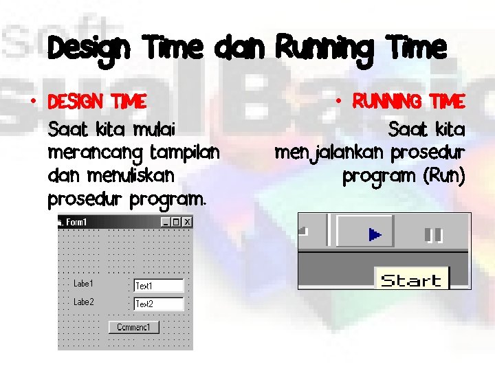 Design Time dan Running Time • DESIGN TIME Saat kita mulai merancang tampilan dan