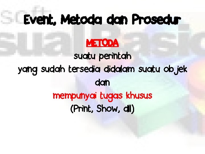 Event, Metoda dan Prosedur METODA suatu perintah yang sudah tersedia didalam suatu objek dan