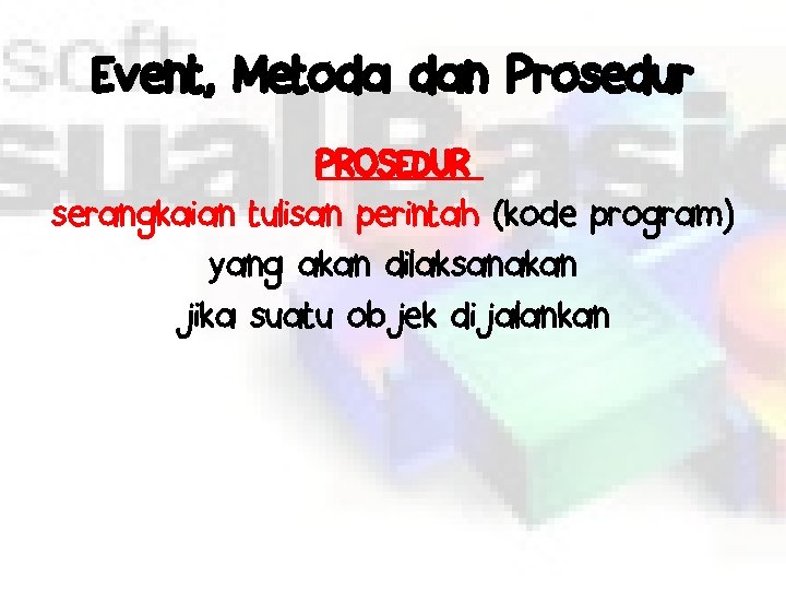 Event, Metoda dan Prosedur PROSEDUR serangkaian tulisan perintah (kode program) yang akan dilaksanakan jika