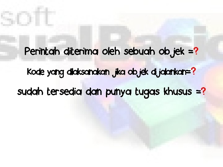 Perintah diterima oleh sebuah objek =? Kode yang dilaksanakan jika objek dijalankan=? sudah tersedia