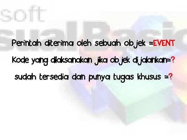 Perintah diterima oleh sebuah objek =EVENT Kode yang dilaksanakan jika objek dijalankan=? sudah tersedia