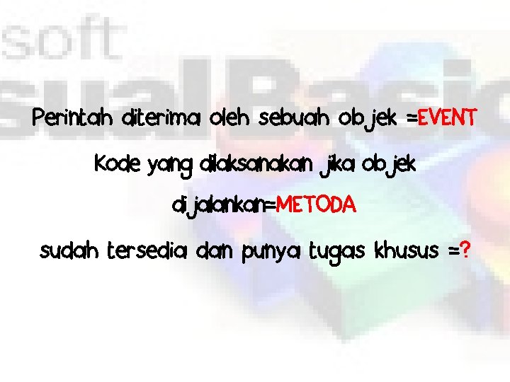Perintah diterima oleh sebuah objek =EVENT Kode yang dilaksanakan jika objek dijalankan=METODA sudah tersedia