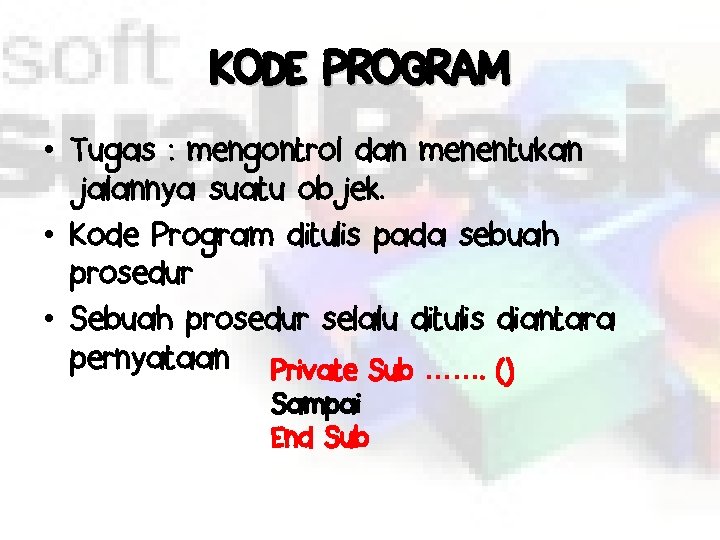 KODE PROGRAM • Tugas : mengontrol dan menentukan jalannya suatu objek. • Kode Program