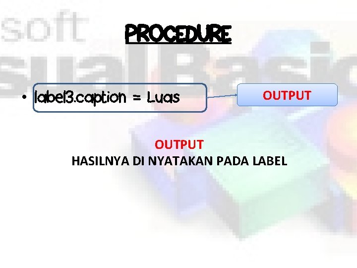 PROCEDURE • label 3. caption = Luas OUTPUT HASILNYA DI NYATAKAN PADA LABEL 