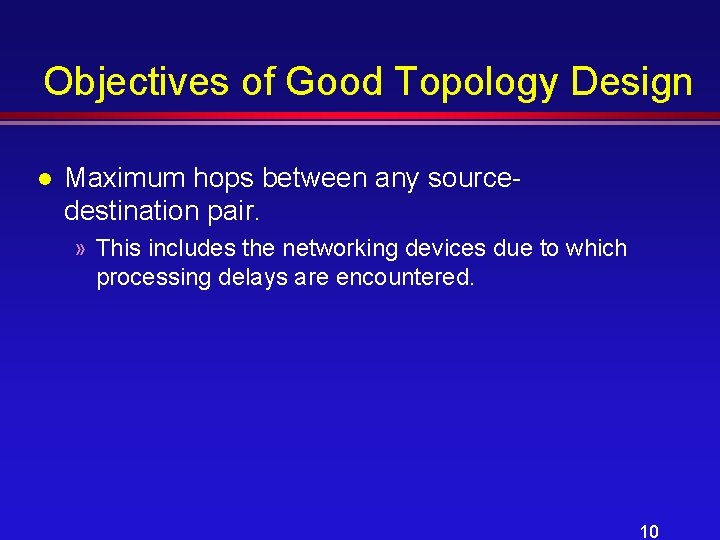 Objectives of Good Topology Design l Maximum hops between any sourcedestination pair. » This