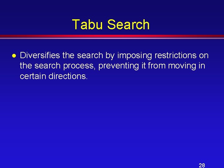 Tabu Search l Diversifies the search by imposing restrictions on the search process, preventing