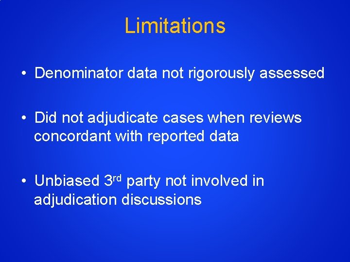 Limitations • Denominator data not rigorously assessed • Did not adjudicate cases when reviews