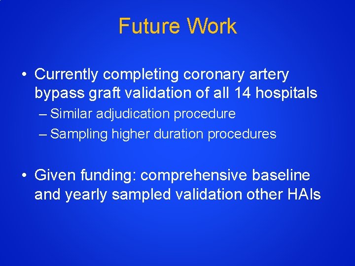 Future Work • Currently completing coronary artery bypass graft validation of all 14 hospitals