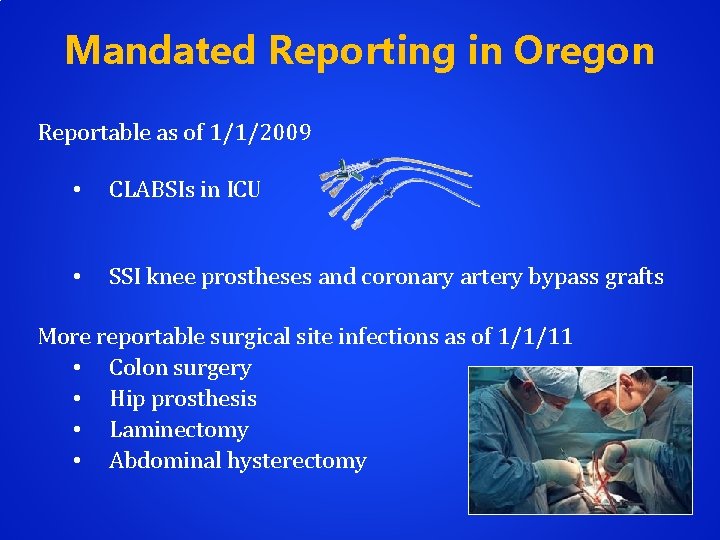 Mandated Reporting in Oregon Reportable as of 1/1/2009 • CLABSIs in ICU • SSI