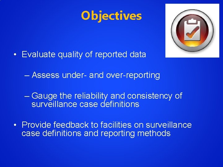 Objectives • Evaluate quality of reported data – Assess under- and over-reporting – Gauge