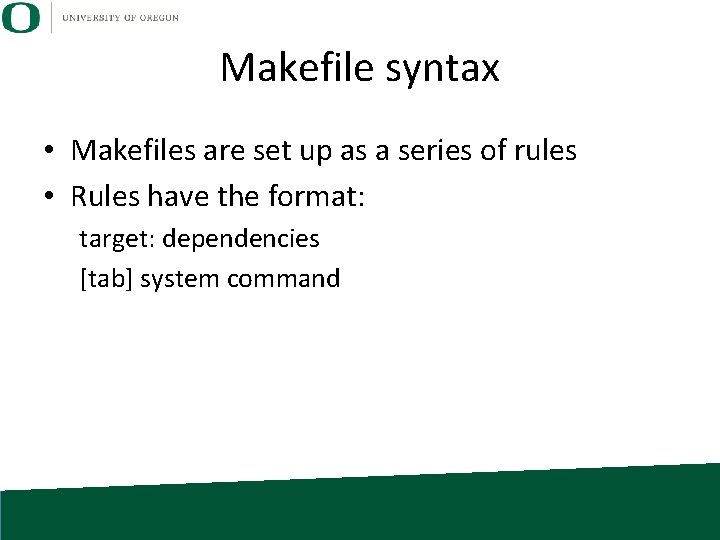 Makefile syntax • Makefiles are set up as a series of rules • Rules