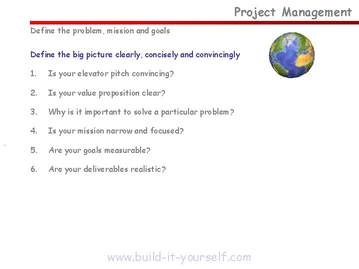 Project Management Define the problem, mission and goals Define the big picture clearly, concisely