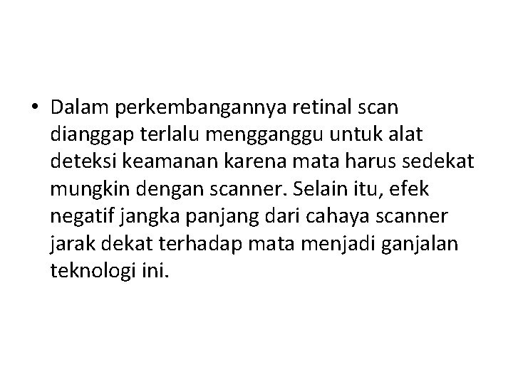  • Dalam perkembangannya retinal scan dianggap terlalu mengganggu untuk alat deteksi keamanan karena