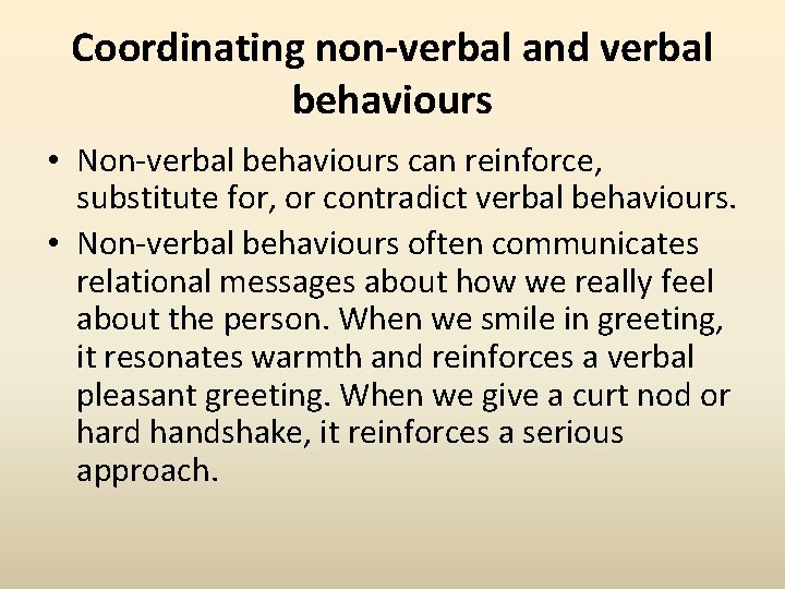 Coordinating non-verbal and verbal behaviours • Non-verbal behaviours can reinforce, substitute for, or contradict