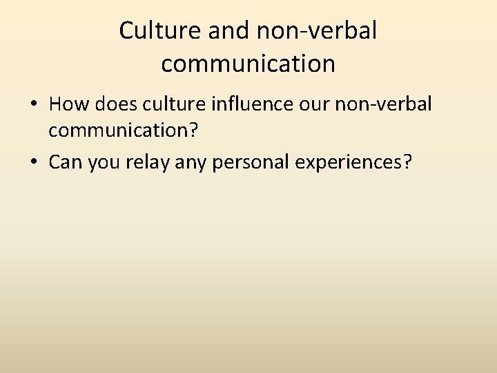 Culture and non-verbal communication • How does culture influence our non-verbal communication? • Can