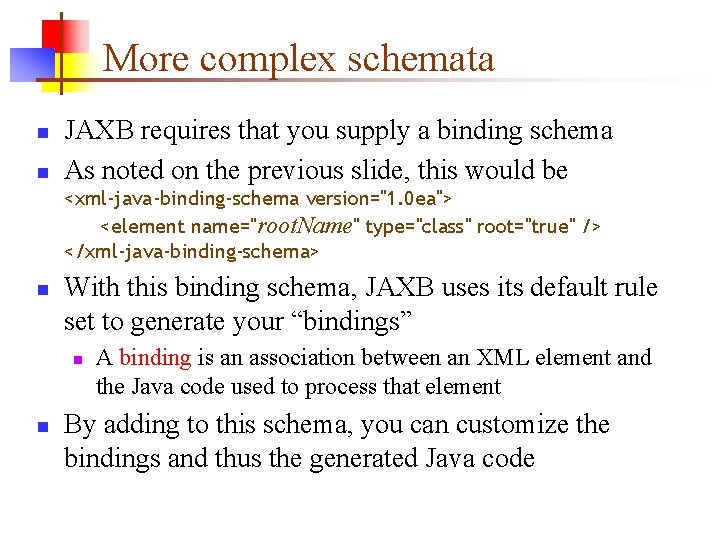 More complex schemata n n JAXB requires that you supply a binding schema As More complex schemata n n JAXB requires that you supply a binding schema As