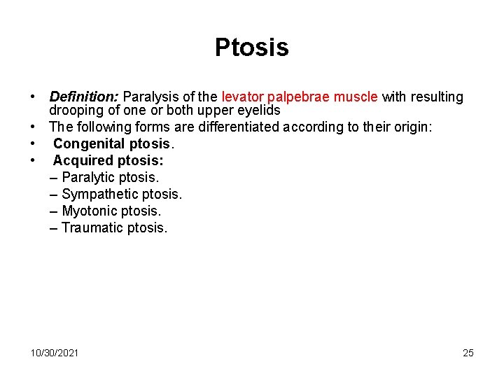 Ptosis • Definition: Paralysis of the levator palpebrae muscle with resulting drooping of one