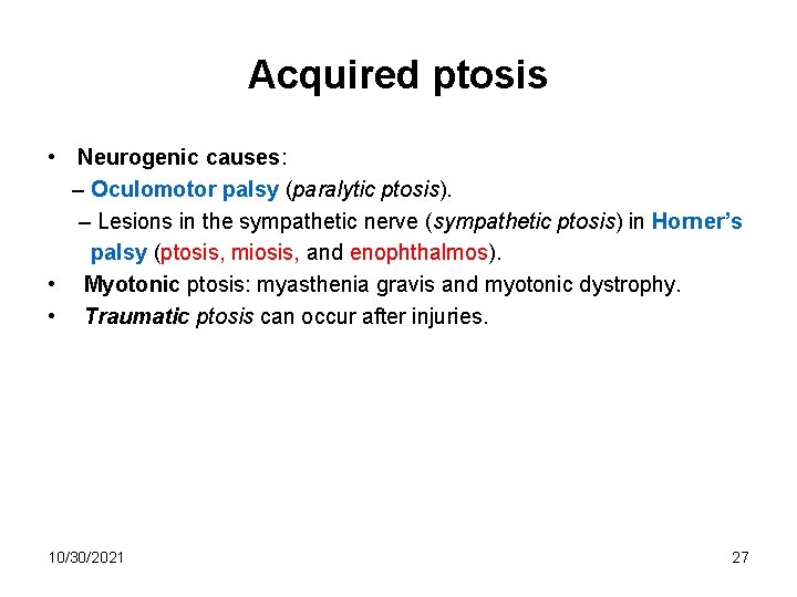 Acquired ptosis • Neurogenic causes: – Oculomotor palsy (paralytic ptosis). – Lesions in the