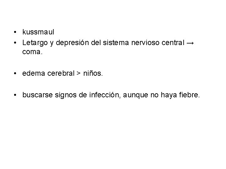  • kussmaul • Letargo y depresión del sistema nervioso central → coma. •