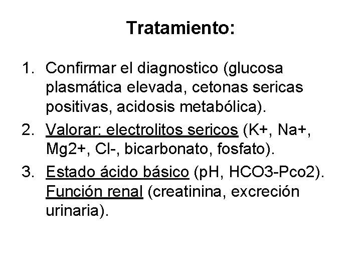 Tratamiento: 1. Confirmar el diagnostico (glucosa plasmática elevada, cetonas sericas positivas, acidosis metabólica). 2.