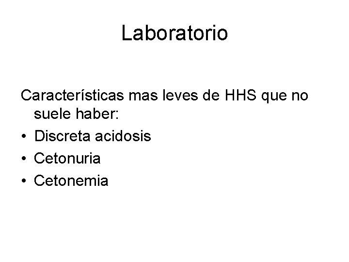 Laboratorio Características mas leves de HHS que no suele haber: • Discreta acidosis •