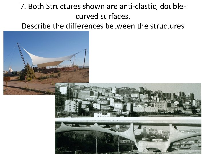 7. Both Structures shown are anti-clastic, doublecurved surfaces. Describe the differences between the structures