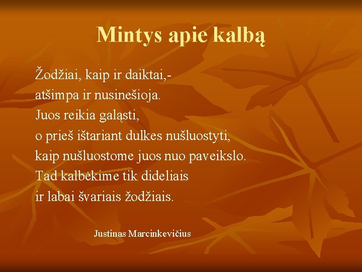 Mintys apie kalbą Žodžiai, kaip ir daiktai, atšimpa ir nusinešioja. Juos reikia galąsti, o